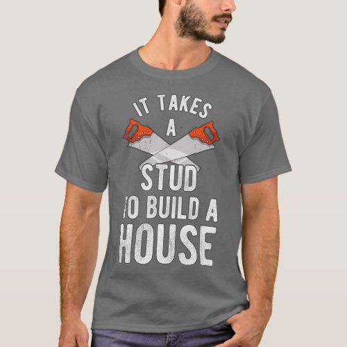 It Takes A Stud To Build A House Homebuilder  T_Shirt