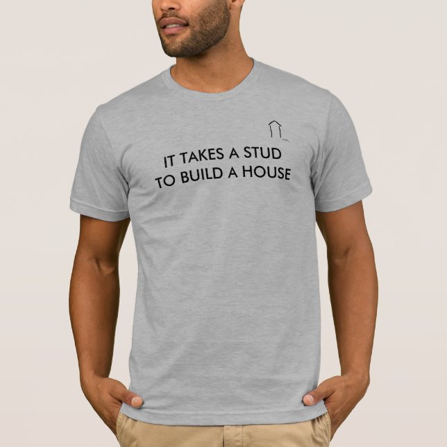 IT TAKES A STUD, TO BUILD A HOUSE T-Shirt (Front)