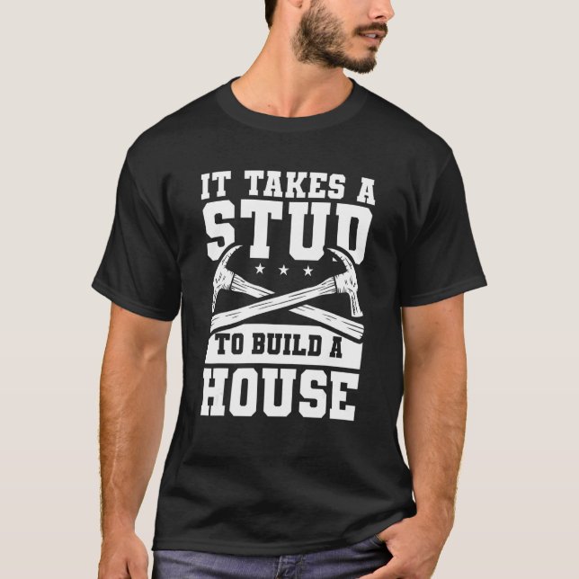 It Takes A Stud To Build A House Woodworker T-Shirt (Front)