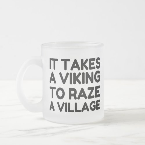 It Takes A Viking To Raze A Village Frosted Glass Coffee Mug