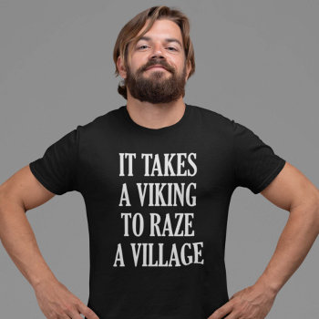 It Takes A Viking To Raze A Village T-shirt by finestshirts at Zazzle