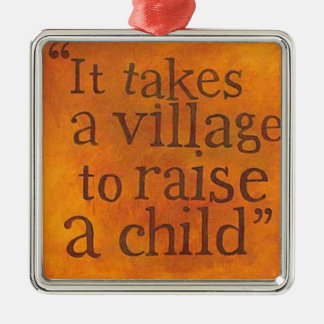 It Takes a Village To Raise A Child Metal Ornament