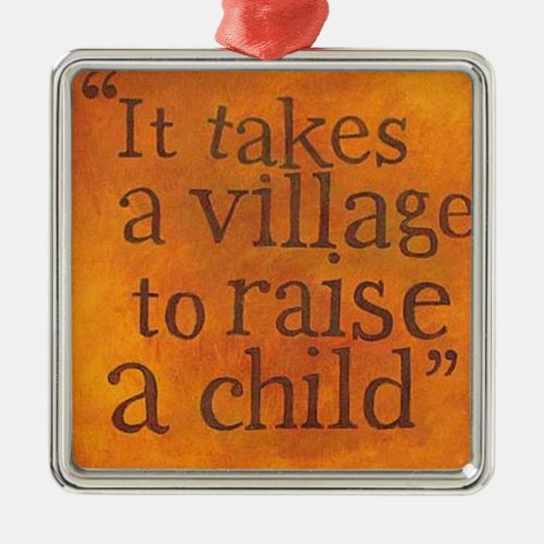 It Takes a Village To Raise A Child Metal Ornament