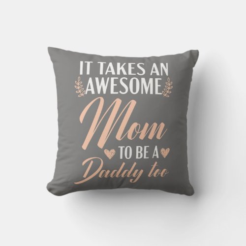 It Takes An Awesome Mom To Be A Daddy Too Single Throw Pillow