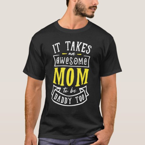 It Takes An Awesome Mom To Be Daddy Too Single Mom T_Shirt