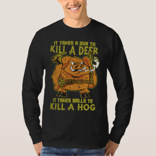 It Takes Ball To Kill A Hog Animal Hunting Boar T-Shirt