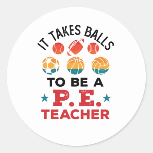 It Takes Balls to Be a PE Teacher Funny Coach Classic Round Sticker