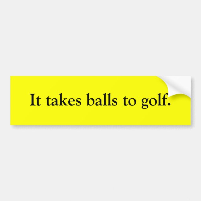 It takes balls to golf. bumper sticker (Front)