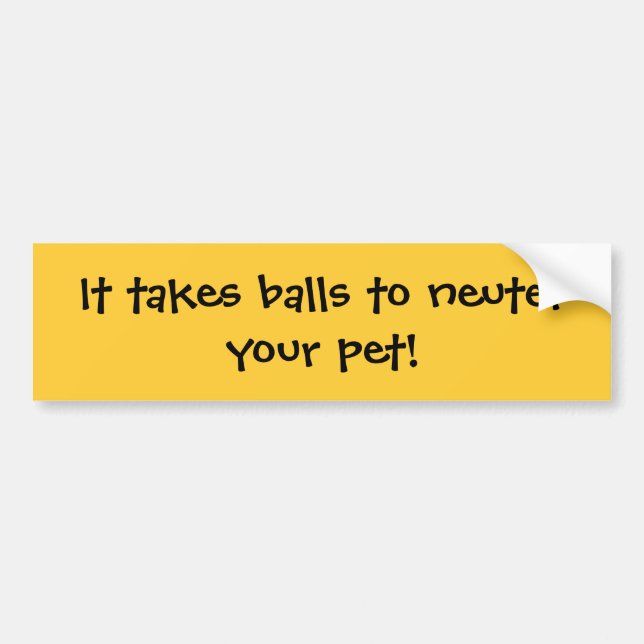 It takes balls to neuter your pet! bumper sticker (Front)
