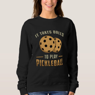 It Takes Balls To Play Pickleball Player Dink Gift Sweatshirt