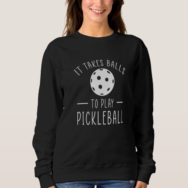 It Takes Balls To Play Pickleball Sweatshirt (Front)