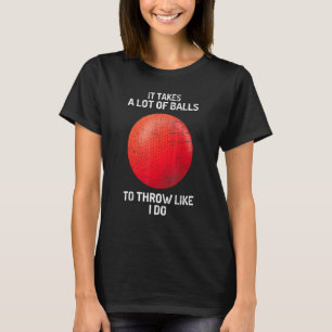 It Takes Balls To Throw Like I Do Dodgeball Team P T-Shirt