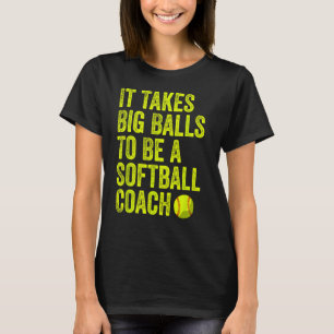 It Takes Big Balls To Be A Softball Coach Team Coa T-Shirt