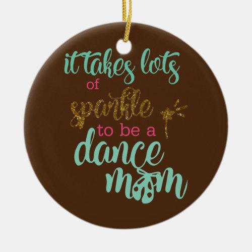 It Takes Lots To Be A Dance Mom Of A Dancer Proud Ceramic Ornament