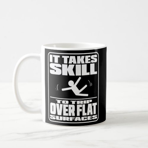 It Takes Skill To Trip Over Flat Surfaces Clumsy F Coffee Mug