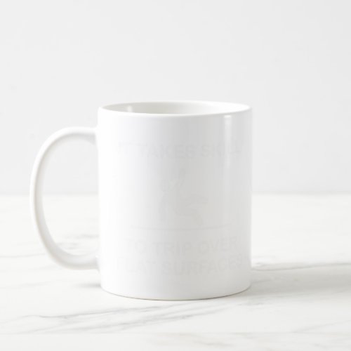 IT TAKES SKILL TO TRIP OVER FLAT SURFACES  COFFEE MUG