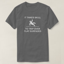 IT TAKES SKILL TO TRIP OVER FLAT SURFACES T-Shirt