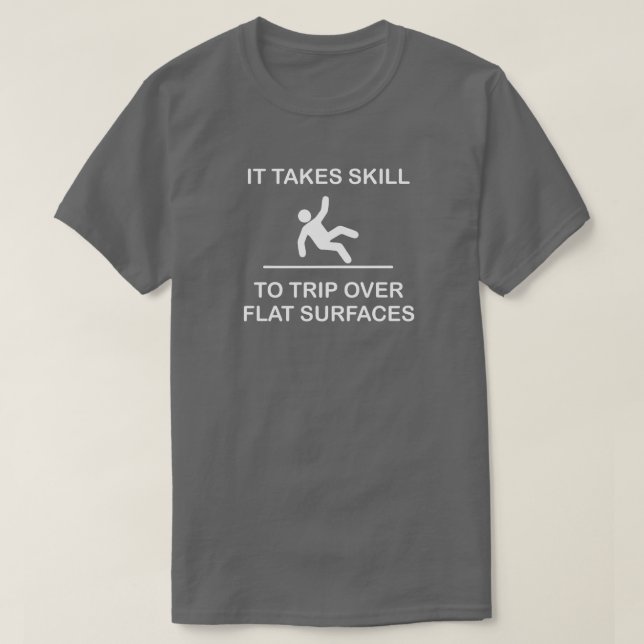IT TAKES SKILL TO TRIP OVER FLAT SURFACES T-Shirt (Design Front)