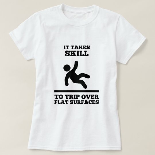 It Takes Skill To Trip Over Flat Surfaces (Womens) T-Shirt | Zazzle.com