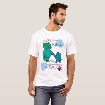 It Takes Someone Special To Be A Dad... T-shirt by CreativeClutter at Zazzle