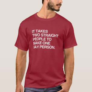 IT TAKES TWO STRAIGHT PEOPLE TO MAKE ONE GAY PERSO T-Shirt