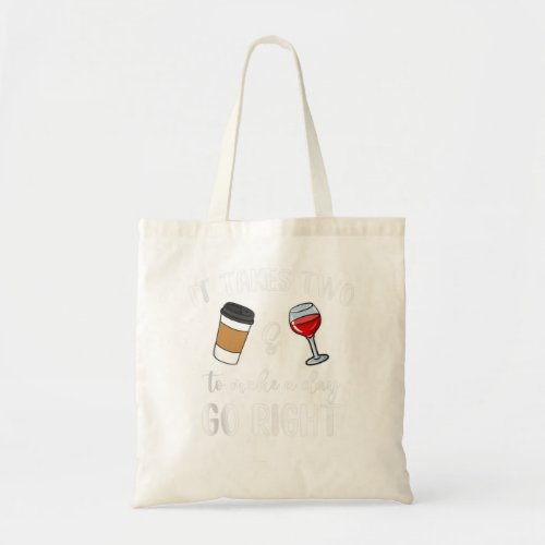 It Takes Two To Make A Day Go Right Coffee  Wine Tote Bag