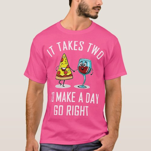 It Takes Two To Make A Day Go Right Pizza Wine T_Shirt