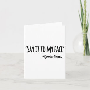 It To My Face Kamala Harris 2024 Quote 4 Card