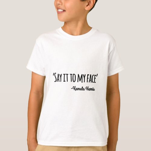 It To My Face Kamala Harris 2024 Quote 4  T_Shirt