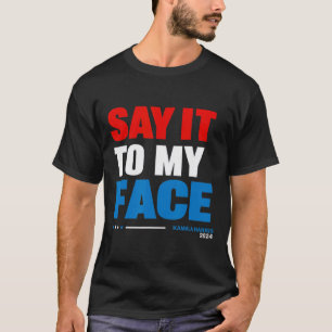 It To My Face Kamala Harris Presidential Election T-Shirt