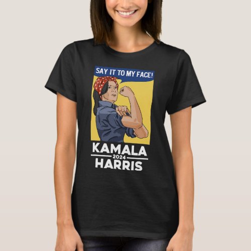 It To My Face Kamala Harris Rosie The Riveter Pos T_Shirt