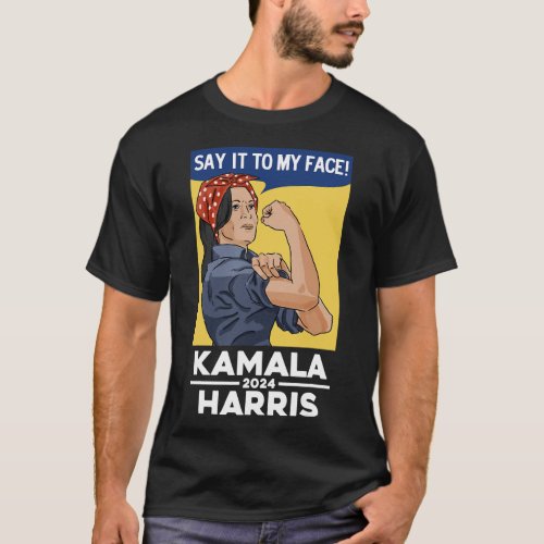 It To My Face Kamala Harris Rosie The Riveter Pos T_Shirt