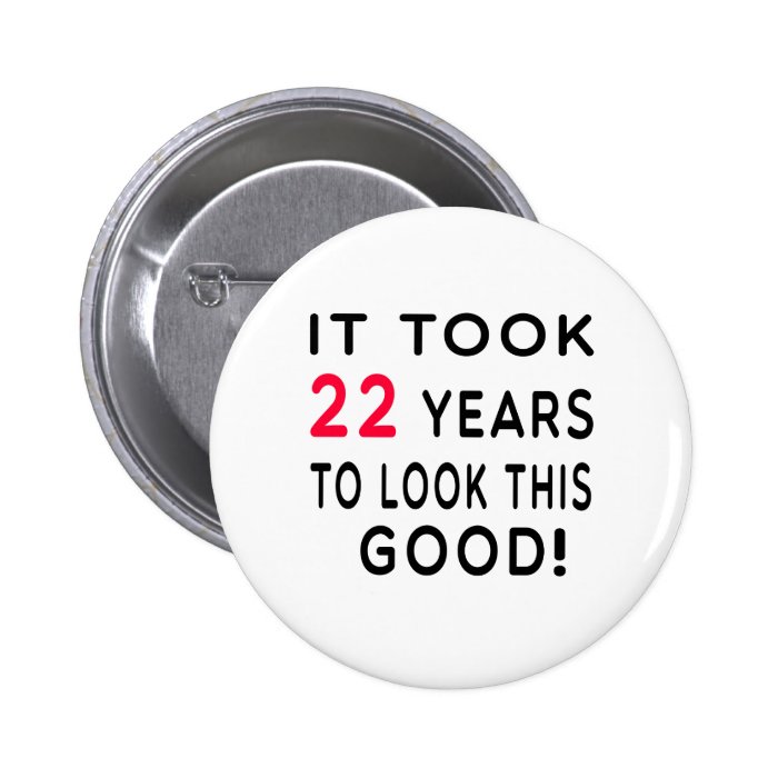 It Took 22 Years Birthday Designs Pinback Buttons