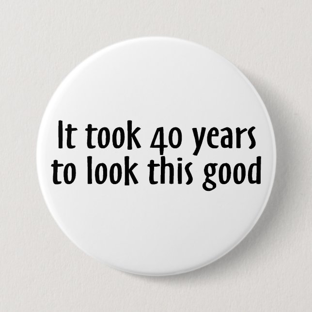 It Took 40 Years To Look This Good Button (Front)