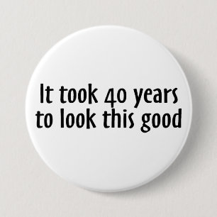 It Took 40 Years To Look This Good Button
