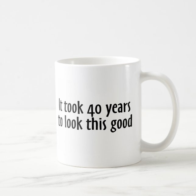 It Took 40 Years To Look This Good Coffee Mug (Right)