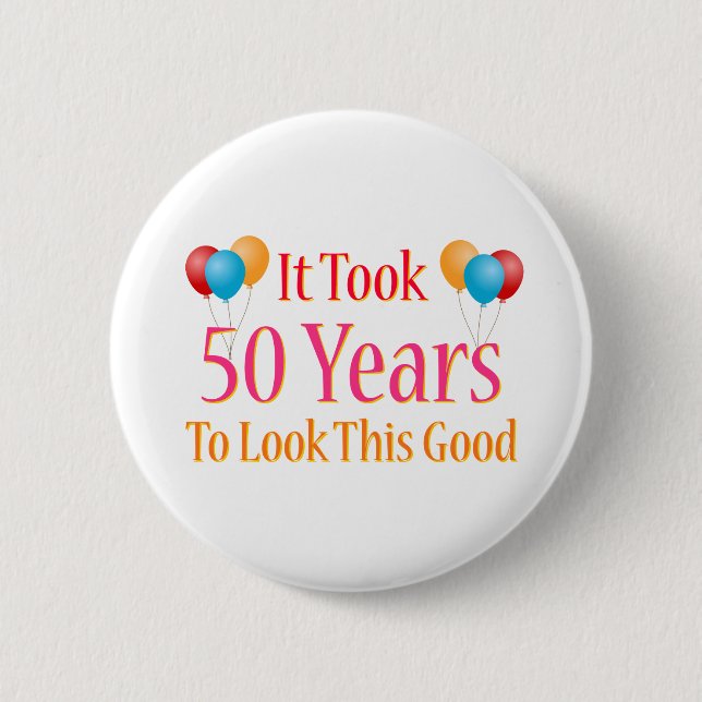 It Took 50 Years To Look This Good Pinback Button (Front)