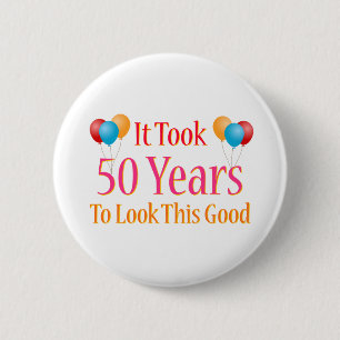 It Took 50 Years To Look This Good Pinback Button