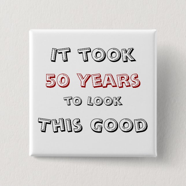 It took 50 years to look this good pinback button (Front)