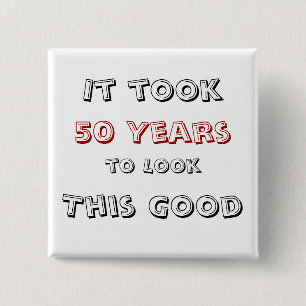 It took 50 years to look this good pinback button