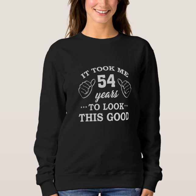 It Took 54 Years To Look This Good 54th Birthday Sweatshirt (Front)