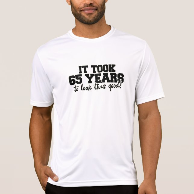 It took 65 years to look this good 65th birthday T-Shirt (Front)
