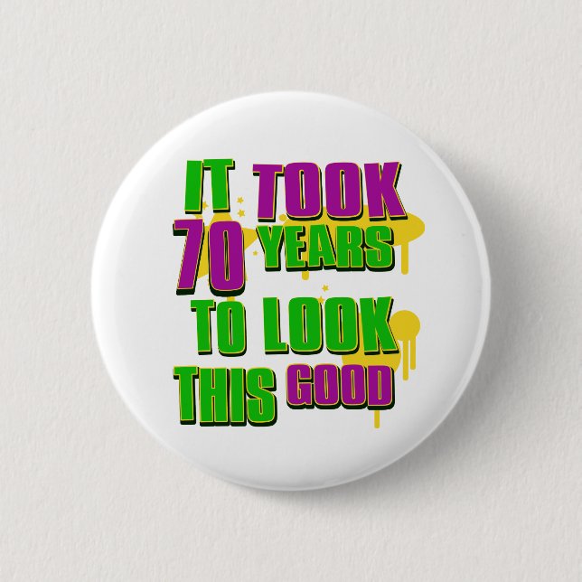 It took 70 years to look this good pinback button (Front)