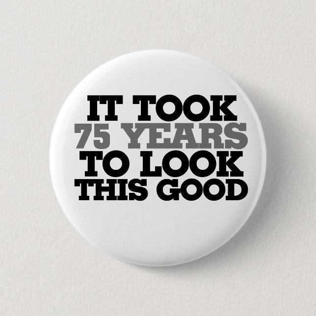 It took 75 years to look this good button (Front)