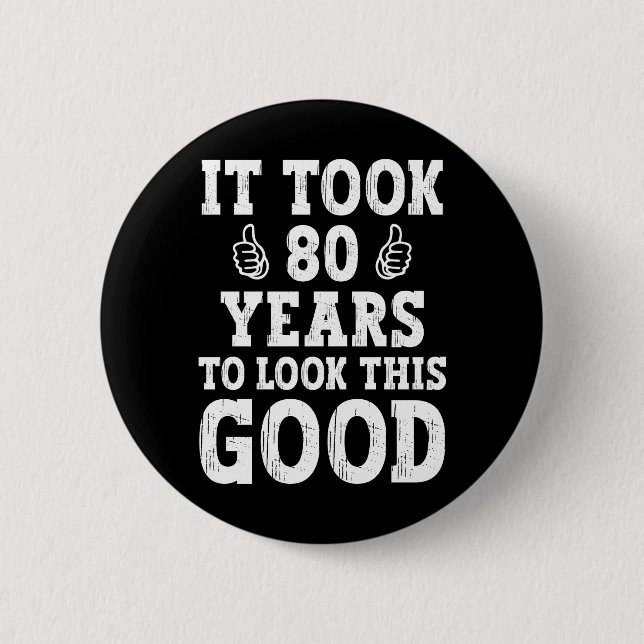It Took 80 Years To Look This Good                 Button (Front)
