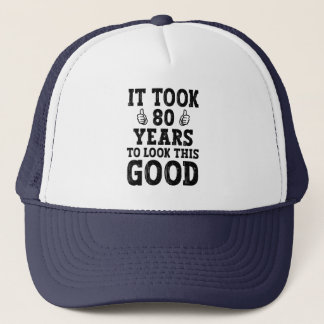 It Took 80 Years To Look This Good                 Trucker Hat