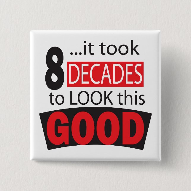It Took 8 Decades to Look this Good Pinback Button (Front)