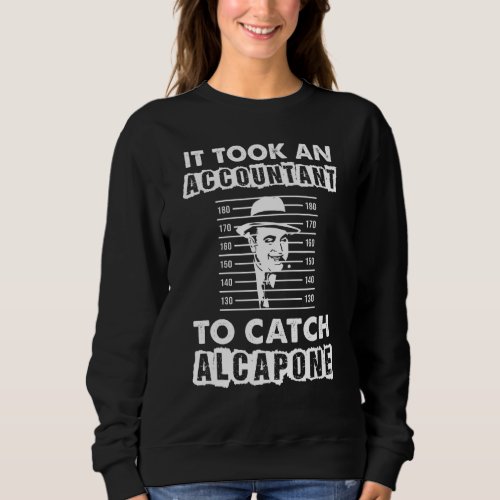 It Took An Accountant To Catch Alcapone Sweatshirt