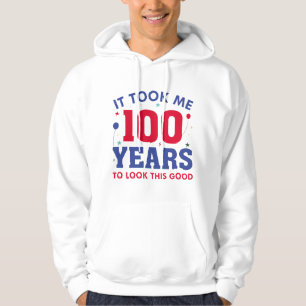 It Took Me 100 Years To Look This Good Hoodie