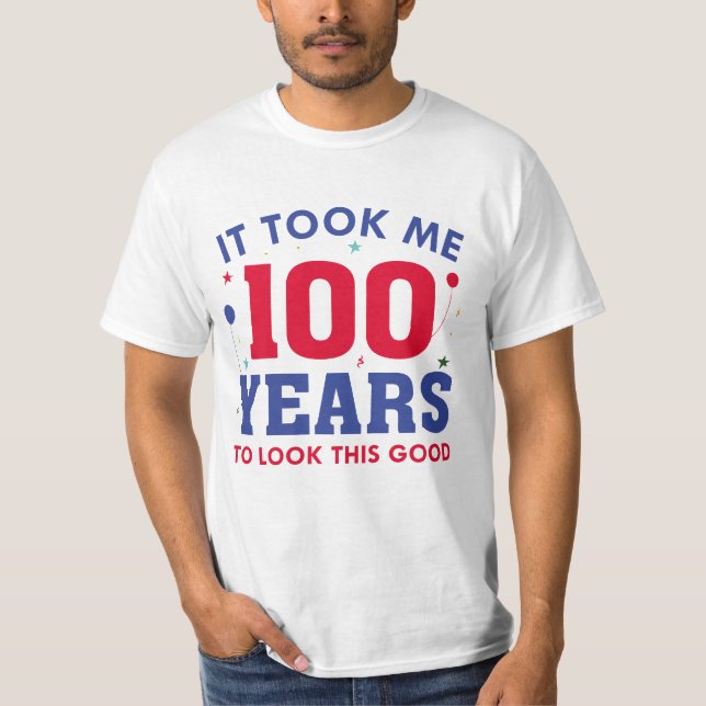 It Took Me 100 Years To Look This Good T-Shirt (Front)
